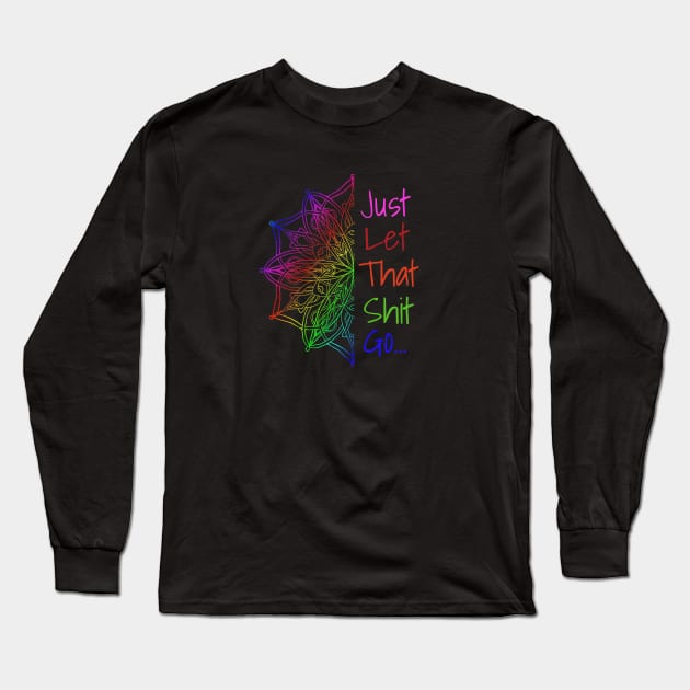 Just Let That Shit Go Long Sleeve T-Shirt by blueavocado